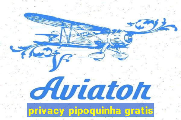 privacy pipoquinha gratis